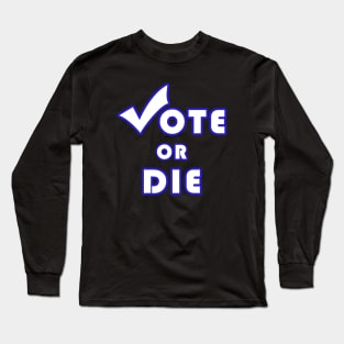 Vote Or Die Long Sleeve T-Shirt